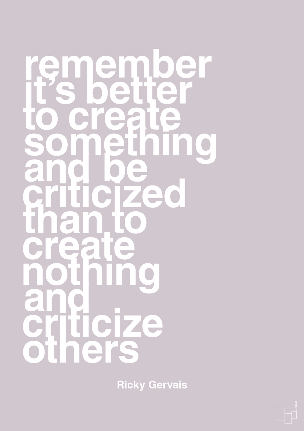 plakat: remember its better to create something and be criticized than create nothing and criticize others - dusty lilac-Komiker-A1two3