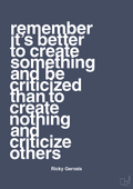 Remember its better to create something and be criticized than create nothing and criticize others - petrol-Komiker-A1two3