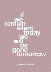 plakat: if we remain silent today we will be gone tomorrow