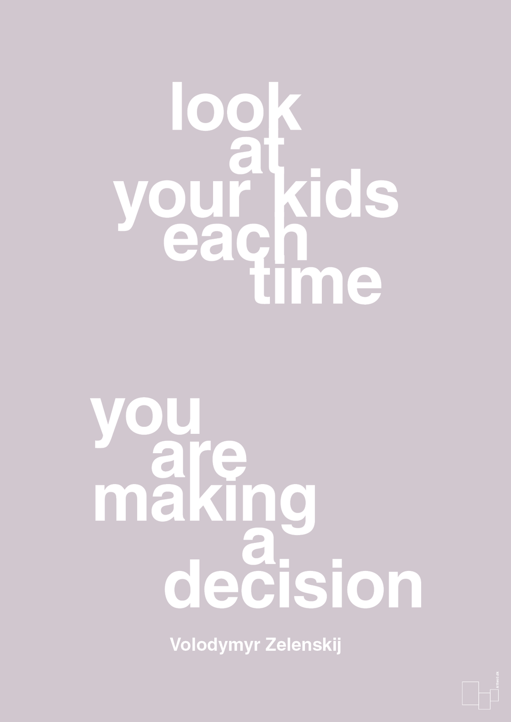 plakat: look at your kids each time you are making a decision - dusty lilac-Politikker-A1two3