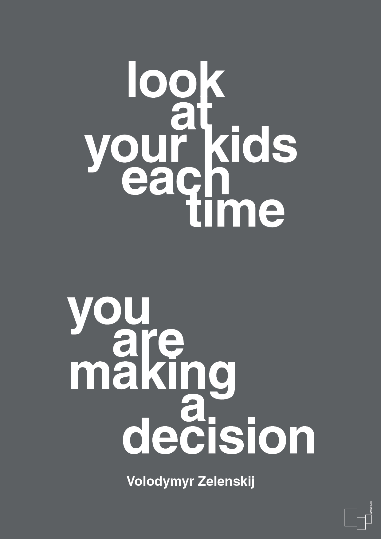 plakat: look at your kids each time you are making a decision - graphic charcoal-Politikker-A1two3