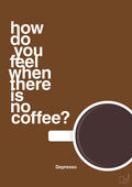 plakat: how do you feel when there is no coffee? depresso - dark brown-Kaffe-A1two3