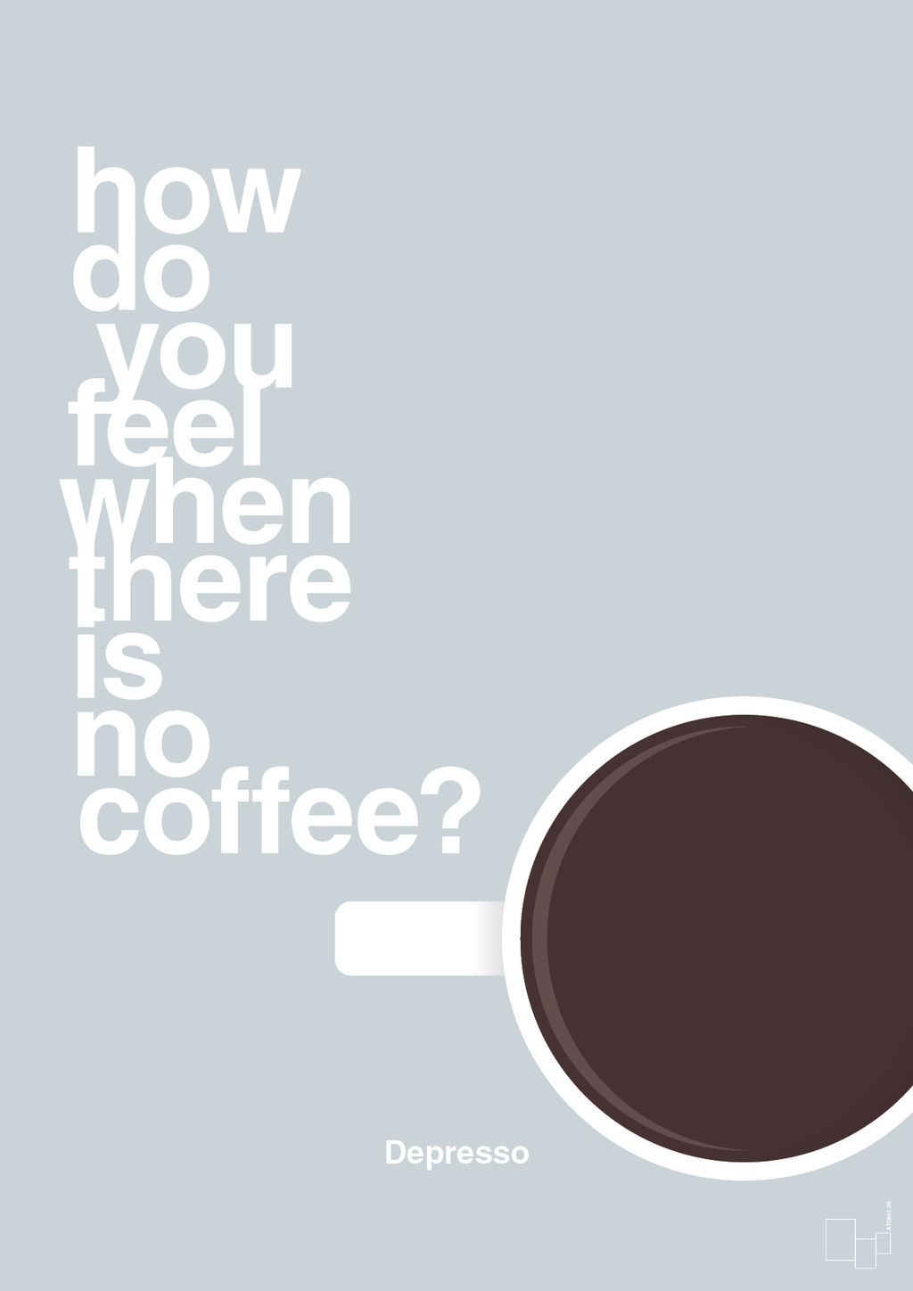 plakat: how do you feel when there is no coffee? depresso - light drizzle-Kaffe-A1two3
