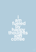 plakat: i am fueled by happy thoughts and coffee - heavenly blue-Kaffe-A1two3