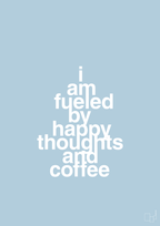plakat: i am fueled by happy thoughts and coffee - heavenly blue-Kaffe-A1two3