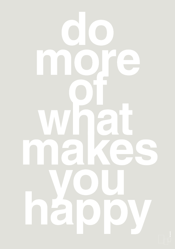 plakat: do more of what makes you happy - painters white-Livet-A1two3