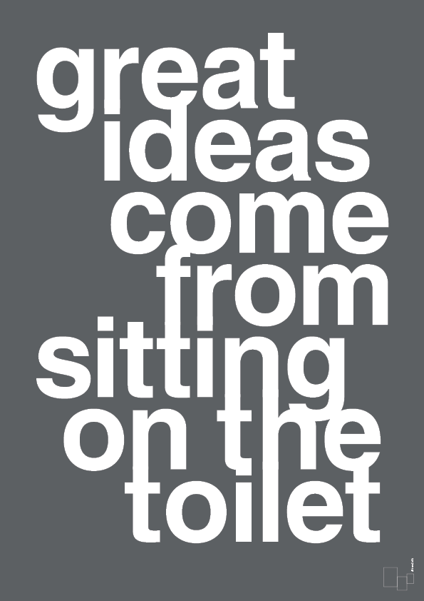 plakat: great ideas come from sitting on the toilet - graphic charcoal-Livet-A1two3