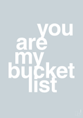 plakat: you are my bucket list - light drizzle-Kærlighed-A1two3