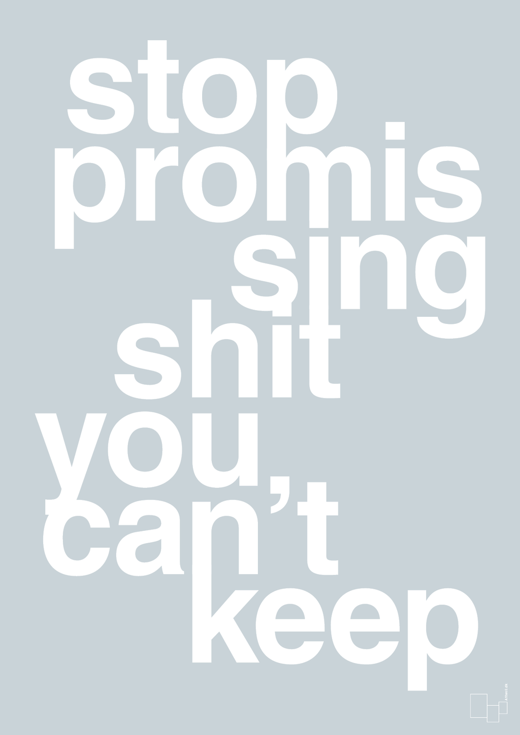 plakat: stop promissing shit you cant keep - light drizzle-Livet-A1two3