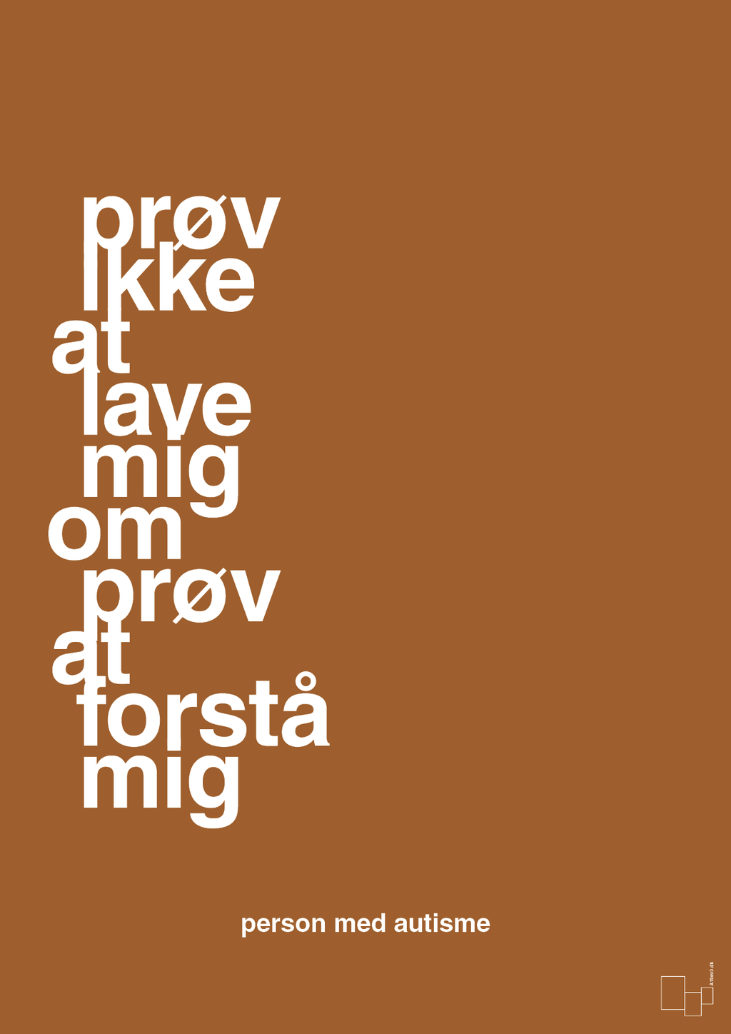 plakat: prøv ikke at lave mig om prøv at forstå mig - cognac-Autisme-A1two3