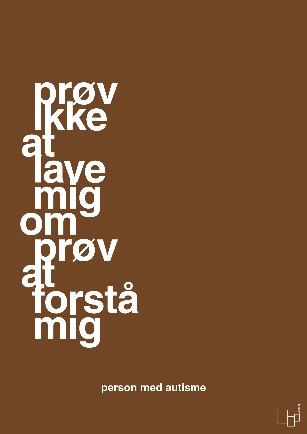 plakat: prøv ikke at lave mig om prøv at forstå mig - dark brown-Autisme-A1two3