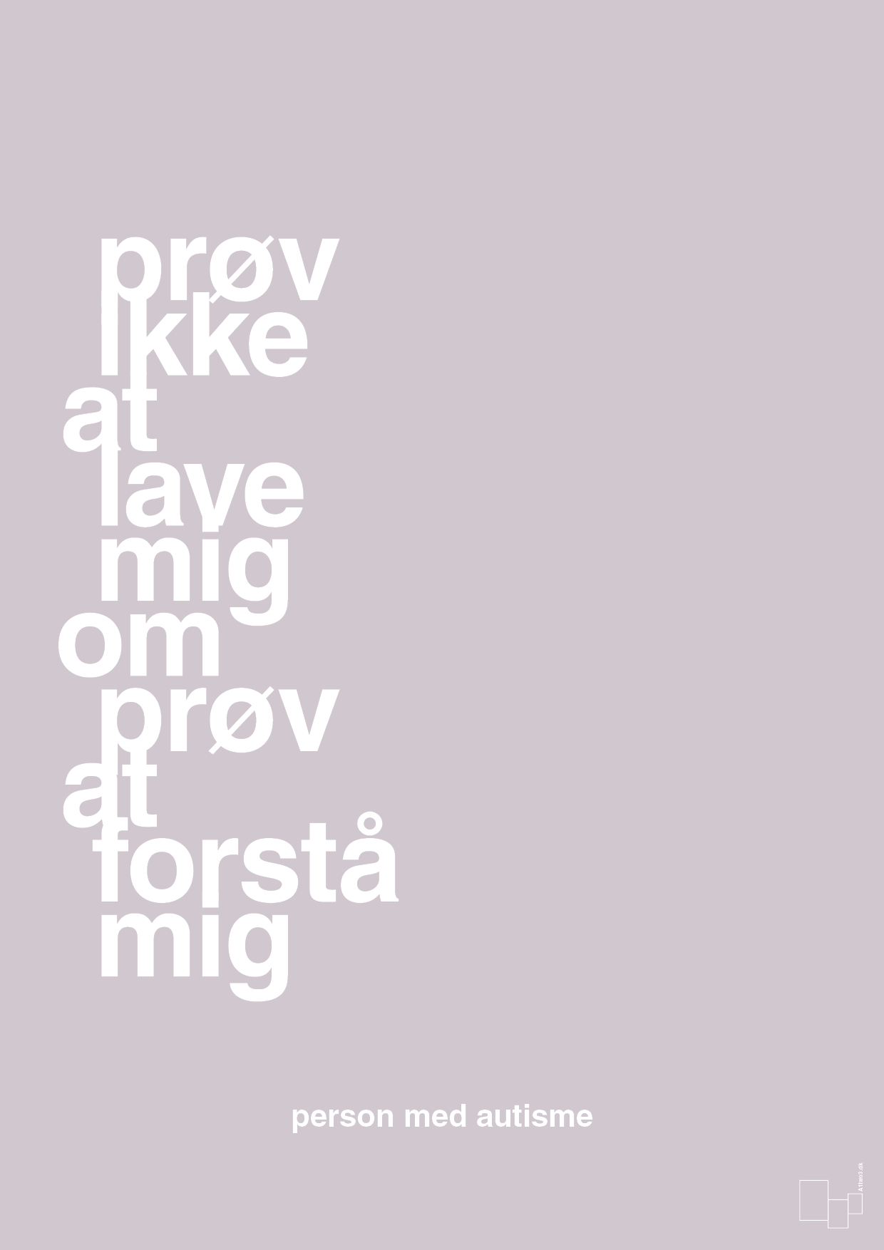 plakat: prøv ikke at lave mig om prøv at forstå mig - dusty lilac-Autisme-A1two3