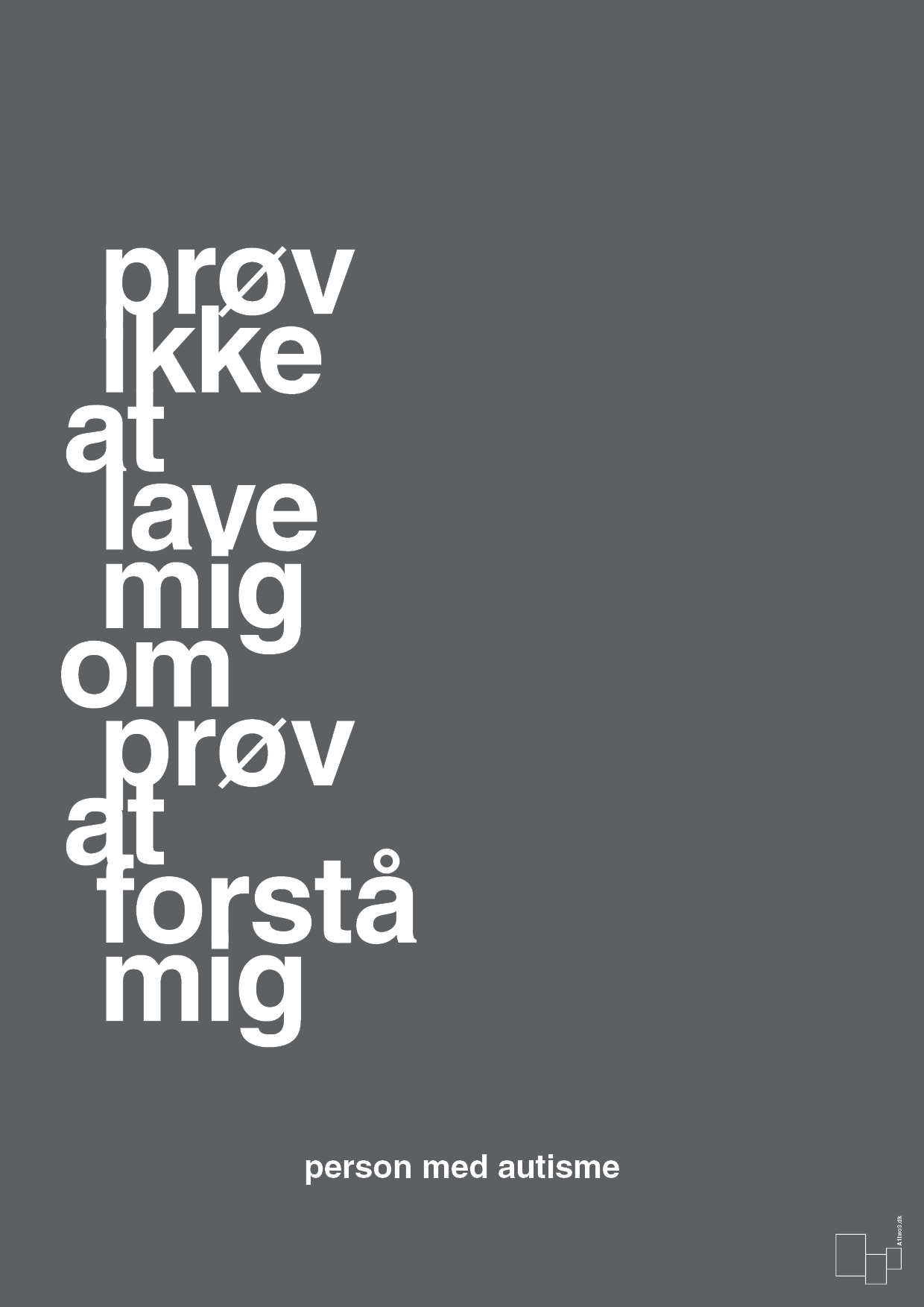 plakat: prøv ikke at lave mig om prøv at forstå mig - graphic charcoal-Autisme-A1two3