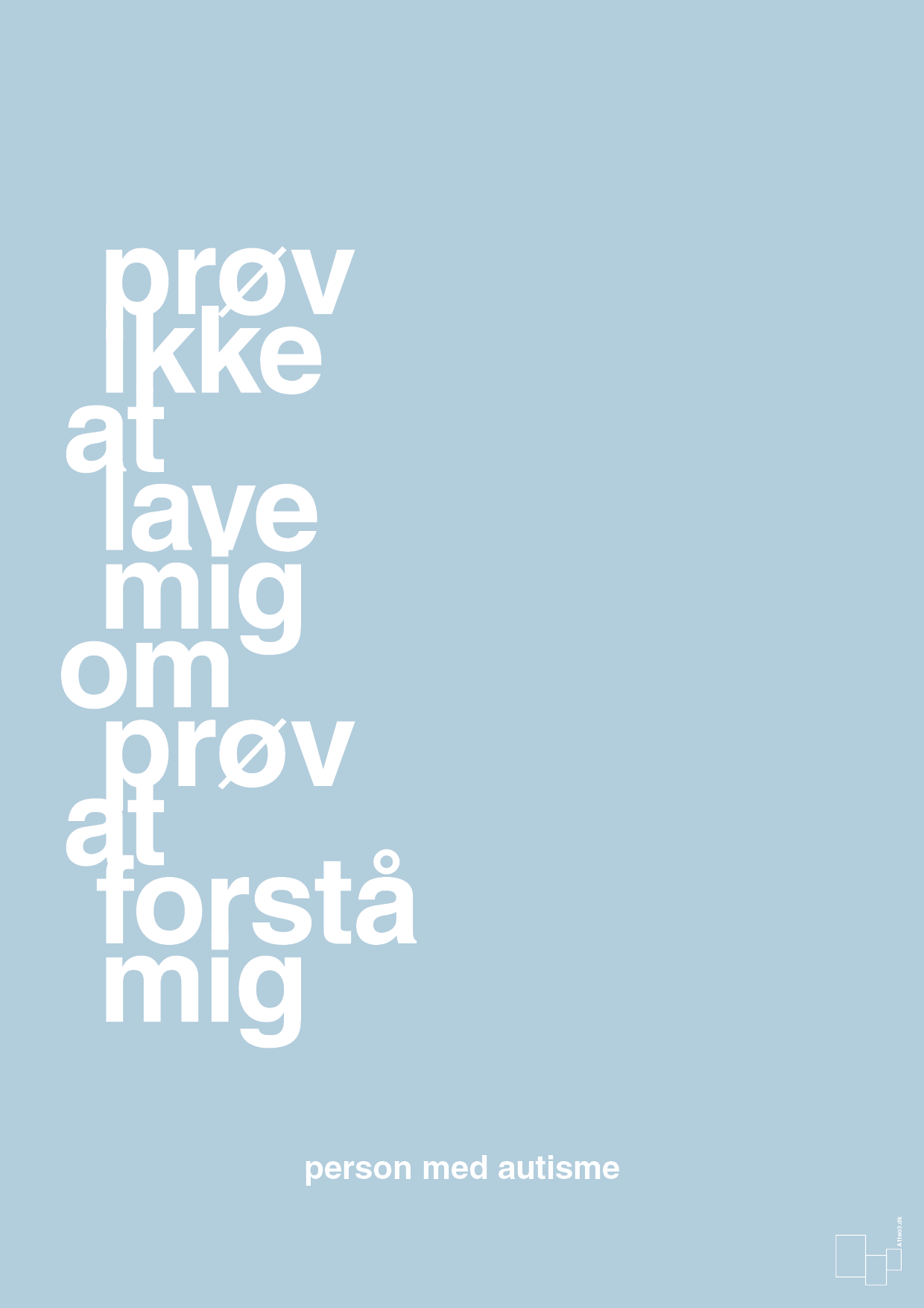 plakat: prøv ikke at lave mig om prøv at forstå mig - heavenly blue-Autisme-A1two3