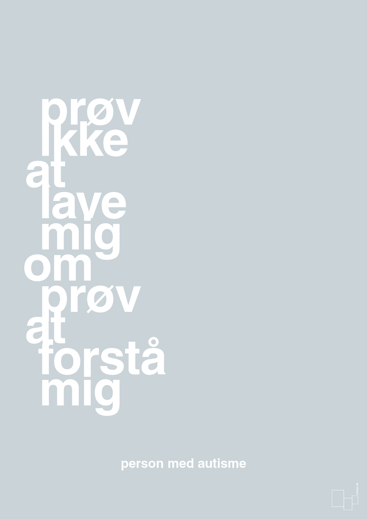 plakat: prøv ikke at lave mig om prøv at forstå mig - light drizzle-Autisme-A1two3