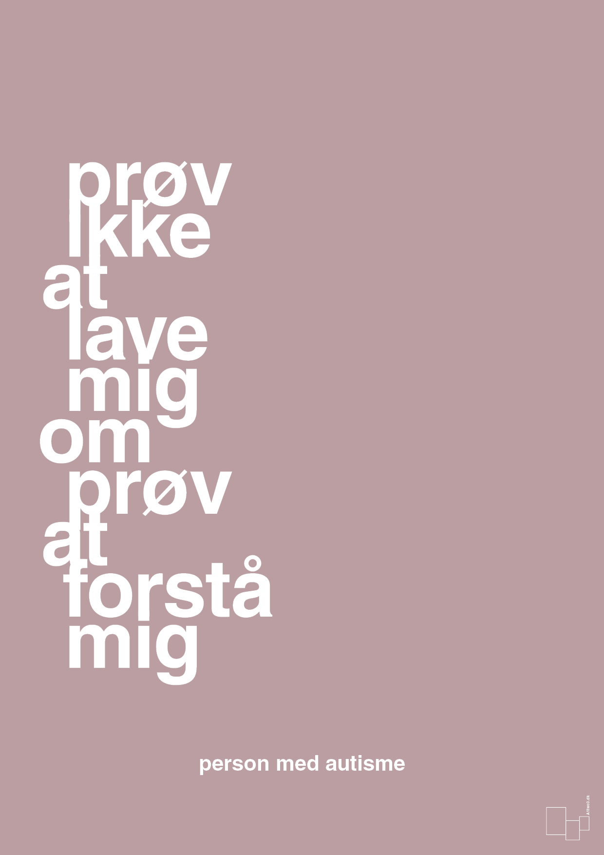 plakat: prøv ikke at lave mig om prøv at forstå mig - light rose-Autisme-A1two3