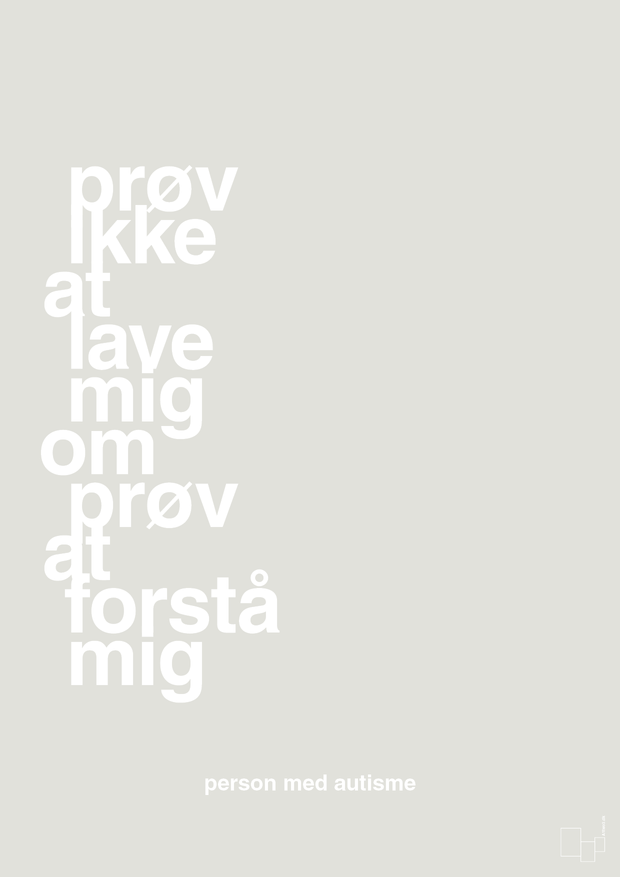 plakat: prøv ikke at lave mig om prøv at forstå mig - painters white-Autisme-A1two3