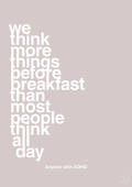 plakat: we think more things before breakfast than most people think all day - broken beige-ADHD-A1two3