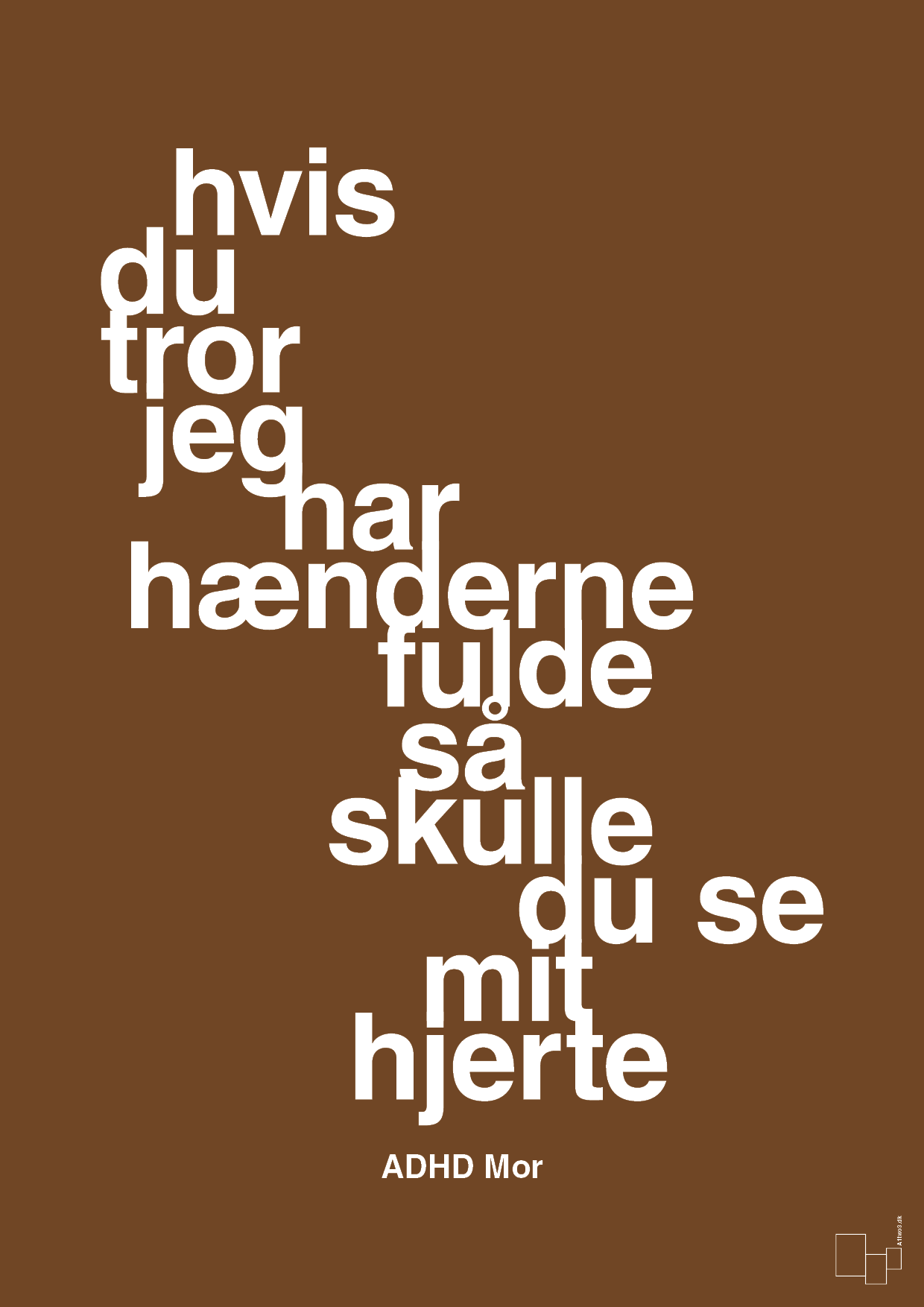 plakat: hvis du tror jeg har hænderne fulde så skulle du se mit hjerte - dark brown-ADHD-A1two3