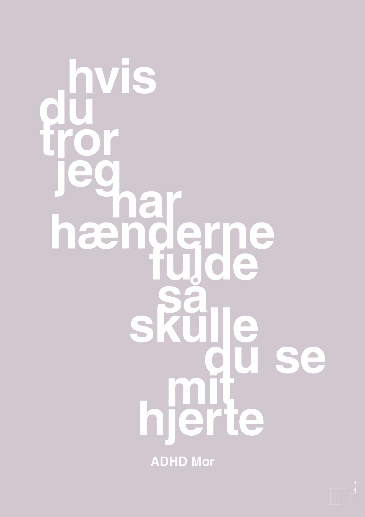 plakat: hvis du tror jeg har hænderne fulde så skulle du se mit hjerte - dusty lilac-ADHD-A1two3