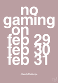 plakat: no gaming on feb 29 30 31 - light rose-Gaming-A1two3