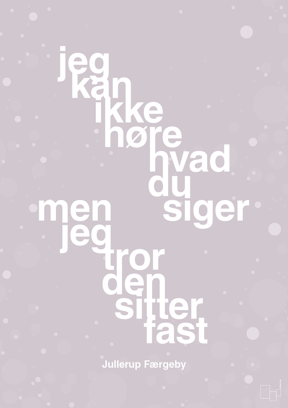 plakat: jeg kan ikke høre, hvad du siger men jeg tror den sitter fast - dusty lilac-Jul-A1two3