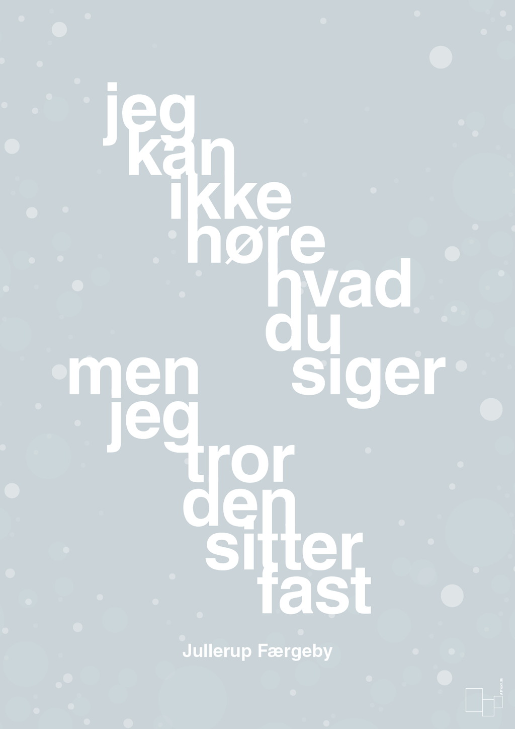 plakat: jeg kan ikke høre, hvad du siger men jeg tror den sitter fast - light drizzle-Jul-A1two3