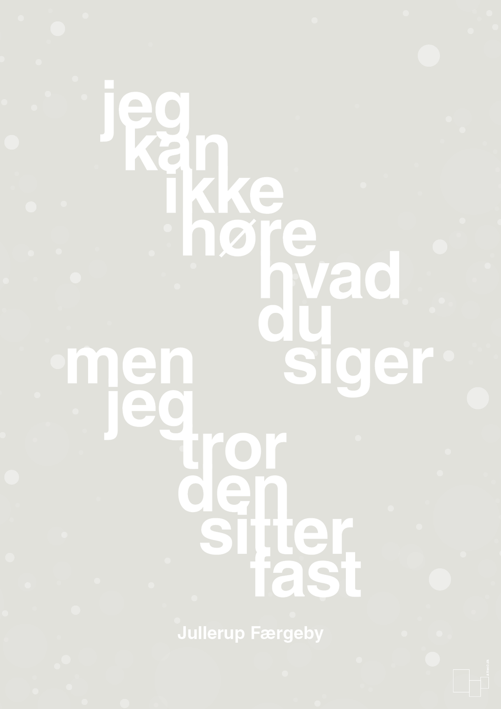 plakat: jeg kan ikke høre, hvad du siger men jeg tror den sitter fast - painters white-Jul-A1two3