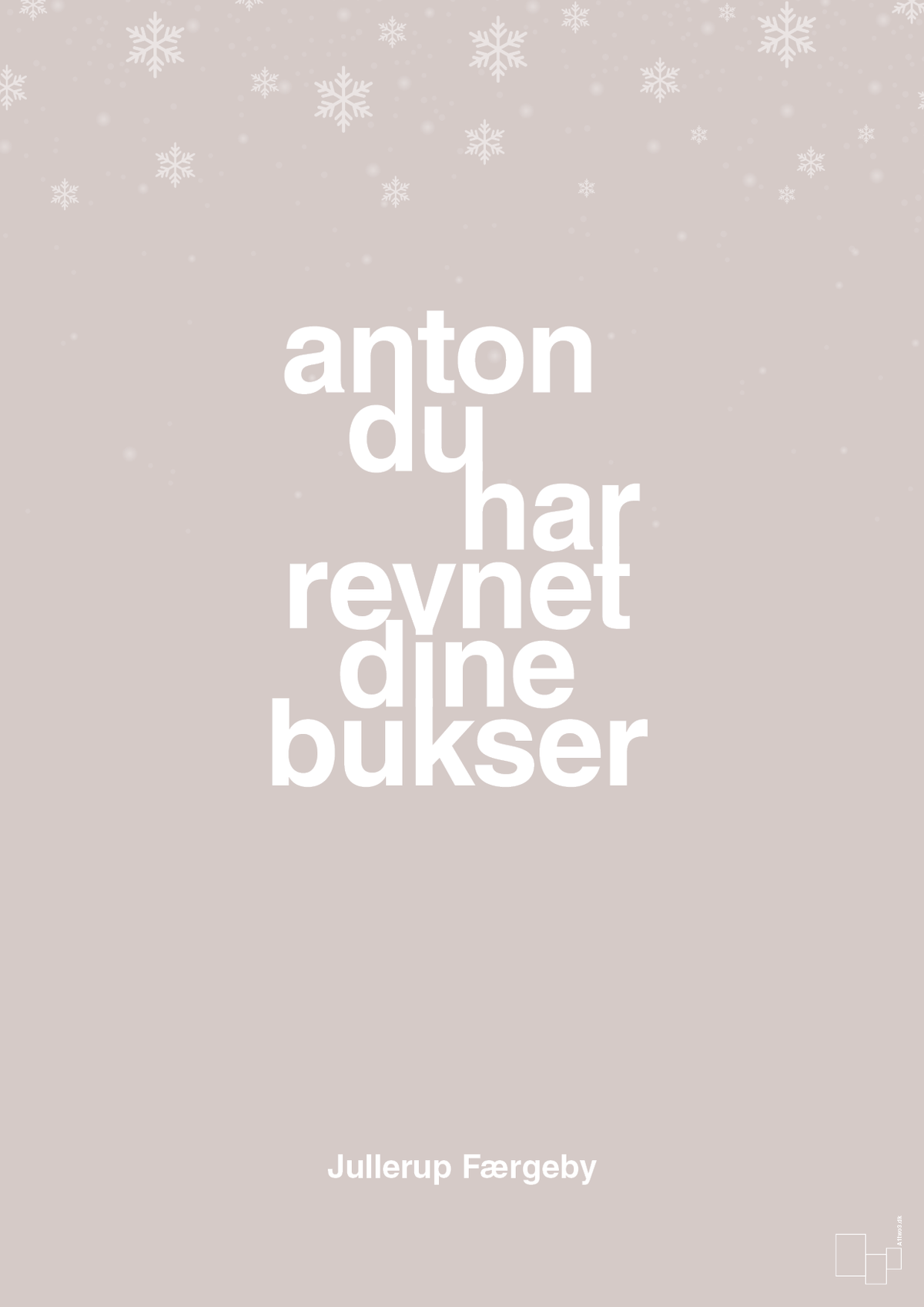 plakat: anton du har revnet dine bukser - broken beige-Jul-A1two3
