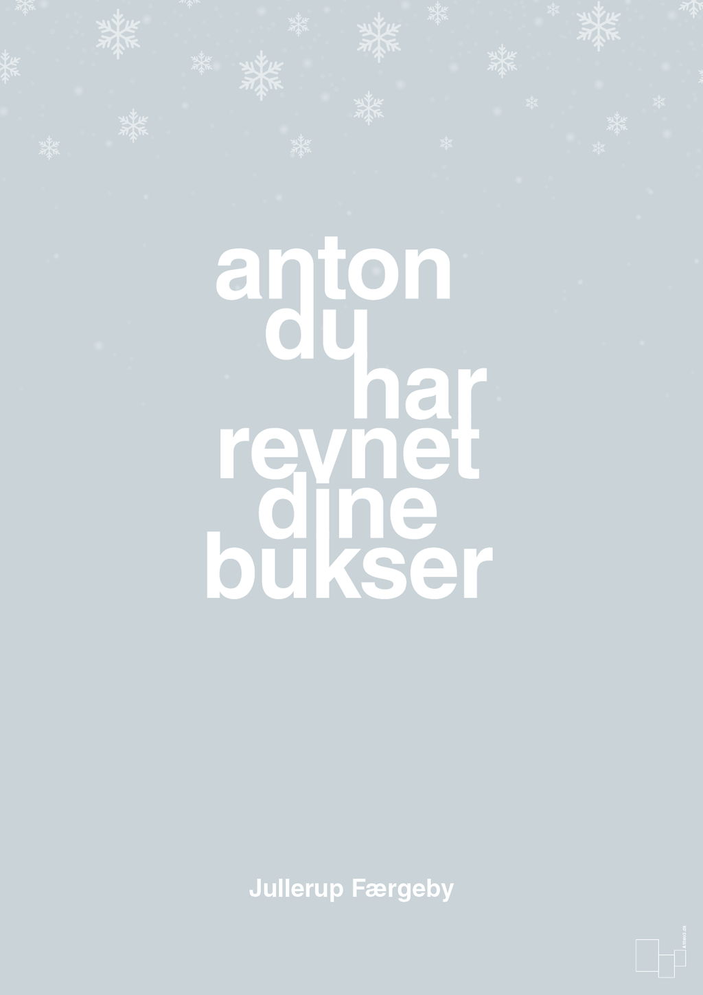 plakat: anton du har revnet dine bukser - light drizzle-Jul-A1two3