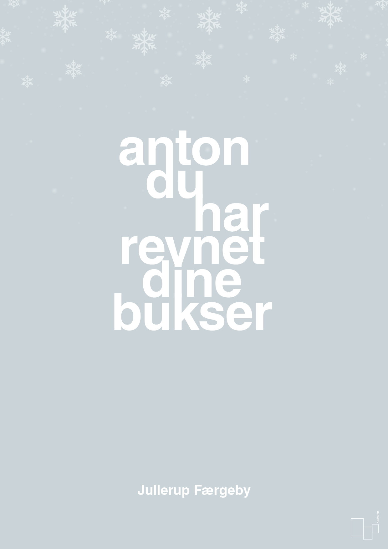 plakat: anton du har revnet dine bukser - light drizzle-Jul-A1two3