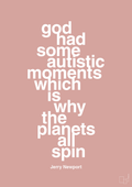 plakat: god had some autistic moments which is why the planets all spin - bubble shell-Autisme-A1two3