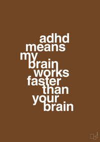 plakat: adhd means my brain works faster than your brain