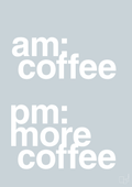 plakat: am coffee pm more coffee - light drizzle-Kaffe-A1two3
