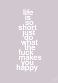 plakat: life is so short just do what the fuck makes you happy - dusty lilac-Livet-A1two3