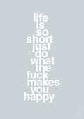 plakat: life is so short just do what the fuck makes you happy - light drizzle-Livet-A1two3
