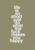 plakat: life is so short just do what the fuck makes you happy - misty forrest-Livet-A1two3