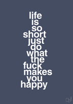 Life is so short just do what the fuck makes you happy - petrol-Livet-A1two3