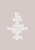 plakat: to be kind is more important than to right - broken beige-Livet-A1two3