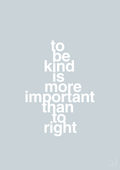 plakat: to be kind is more important than to right - light drizzle-Livet-A1two3