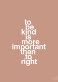 plakat: to be kind is more important than to right - powder-Livet-A1two3