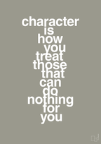 plakat: character is how you treat those that can do nothing for you - battleship gray-Livet-A1two3