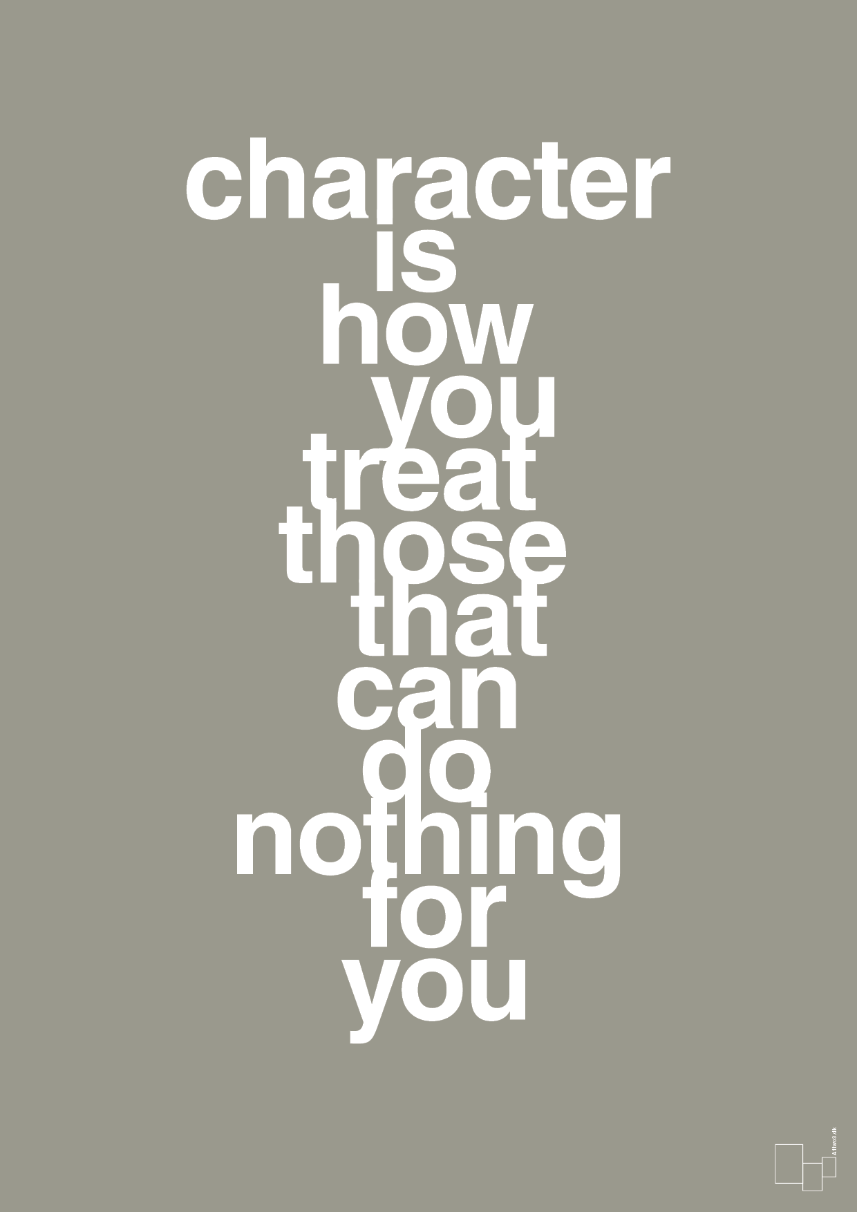 plakat: character is how you treat those that can do nothing for you - battleship gray-Livet-A1two3