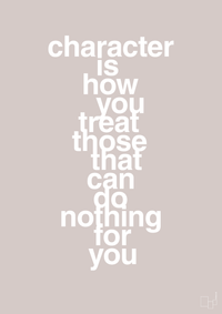 plakat: character is how you treat those that can do nothing for you