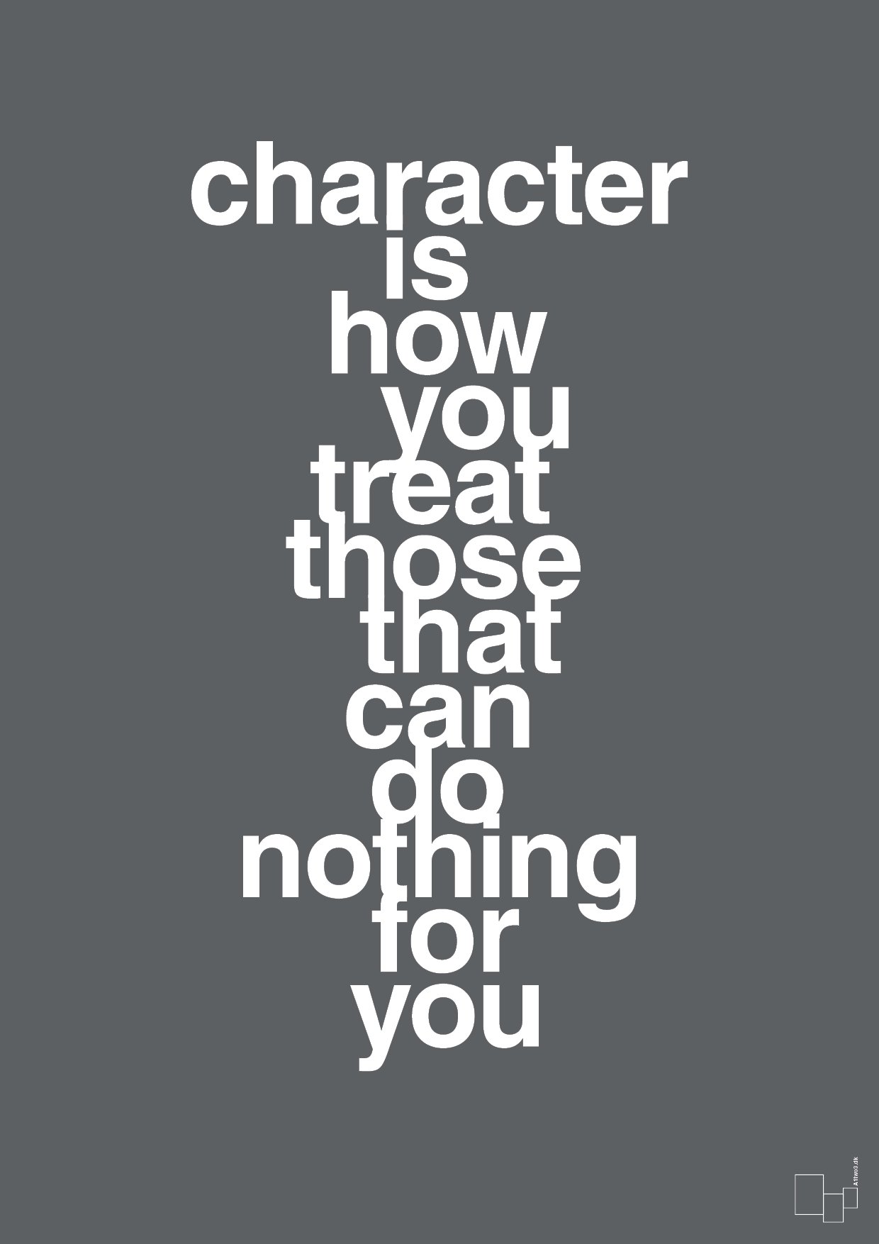 plakat: character is how you treat those that can do nothing for you - graphic charcoal-Livet-A1two3