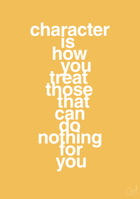 plakat: character is how you treat those that can do nothing for you