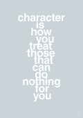 plakat: character is how you treat those that can do nothing for you - light drizzle-Livet-A1two3