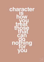 plakat: character is how you treat those that can do nothing for you - powder-Livet-A1two3