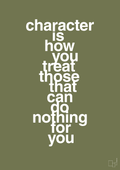 plakat: character is how you treat those that can do nothing for you - secret meadow-Livet-A1two3