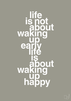plakat: life is not about waking up early life is about waking up happy - battleship gray-Livet-A1two3